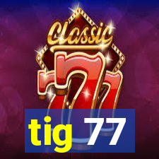 tig 77